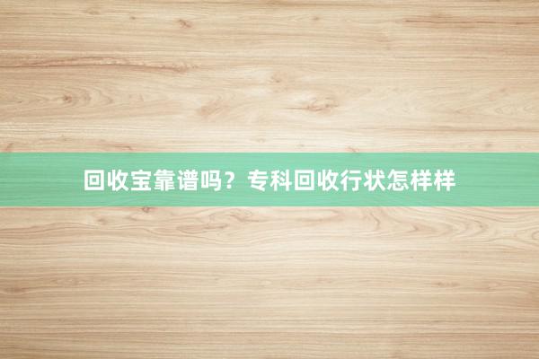回收宝靠谱吗？专科回收行状怎样样